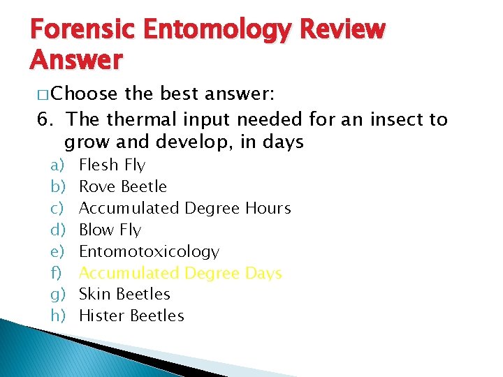 Forensic Entomology Review Answer � Choose the best answer: 6. The thermal input needed