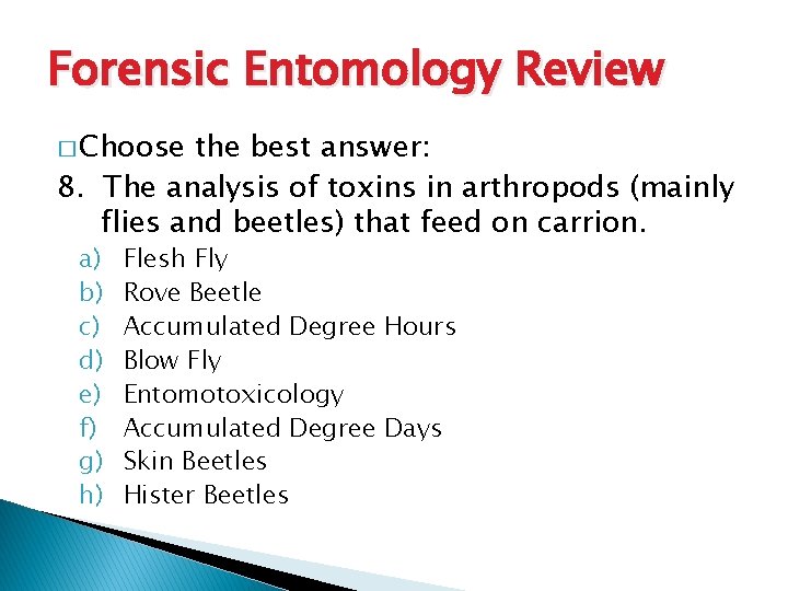 Forensic Entomology Review � Choose the best answer: 8. The analysis of toxins in