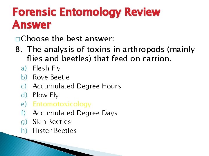 Forensic Entomology Review Answer � Choose the best answer: 8. The analysis of toxins