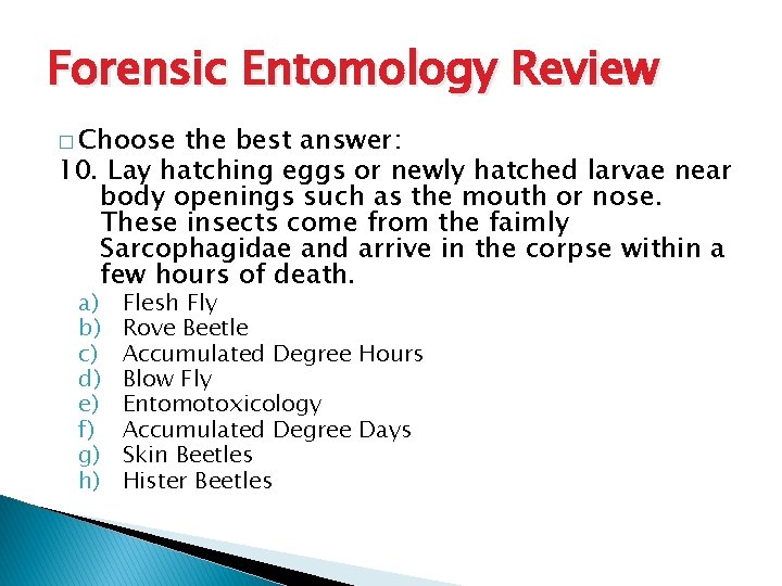 Forensic Entomology Review � Choose the best answer: 10. Lay hatching eggs or newly