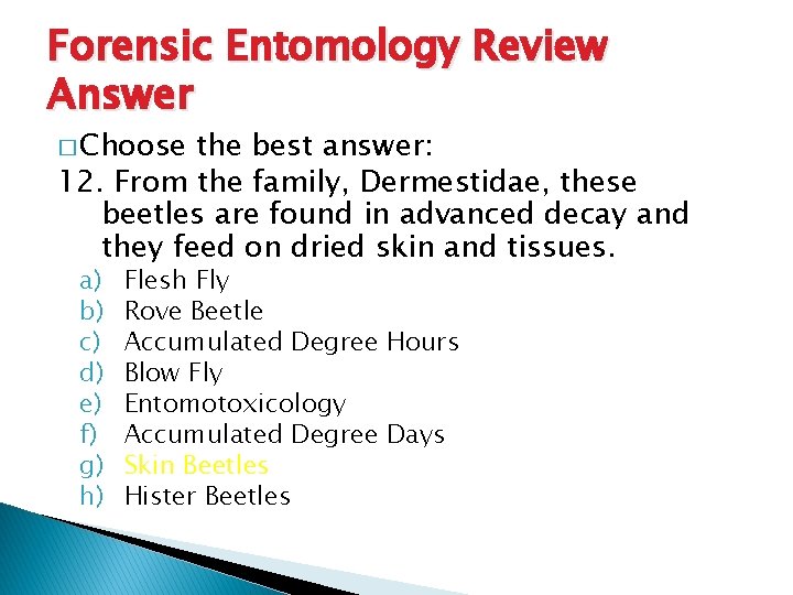 Forensic Entomology Review Answer � Choose the best answer: 12. From the family, Dermestidae,