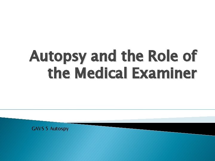 Autopsy and the Role of the Medical Examiner GAVS 5 Autospy 