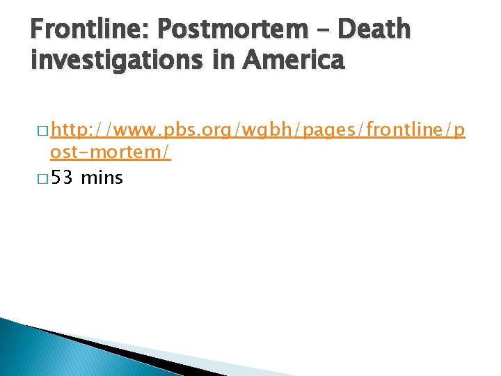 Frontline: Postmortem – Death investigations in America � http: //www. pbs. org/wgbh/pages/frontline/p ost-mortem/ �