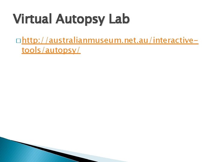 Virtual Autopsy Lab � http: //australianmuseum. net. au/interactive- tools/autopsy/ 