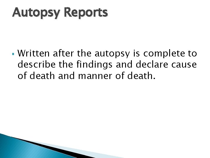 Autopsy Reports § Written after the autopsy is complete to describe the findings and