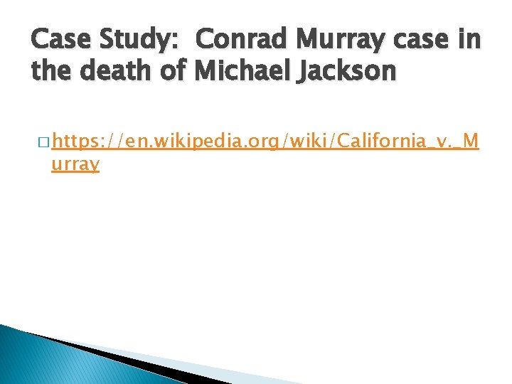 Case Study: Conrad Murray case in the death of Michael Jackson � https: //en.