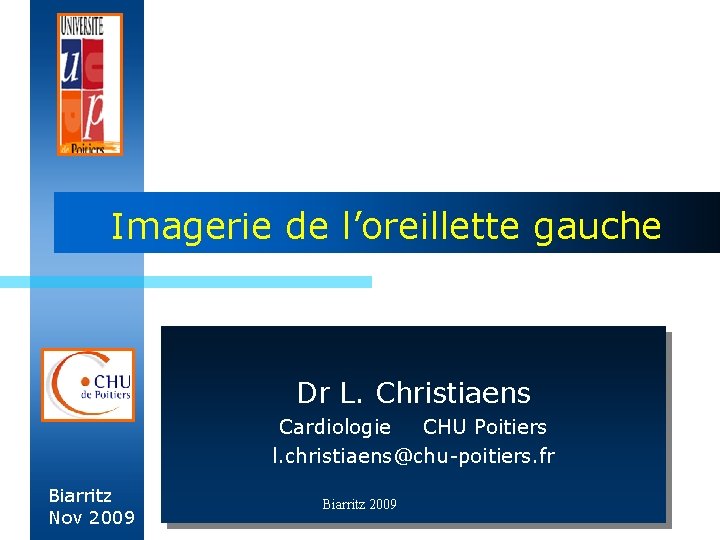 Imagerie de l’oreillette gauche Dr L. Christiaens Cardiologie CHU Poitiers l. christiaens@chu-poitiers. fr Biarritz