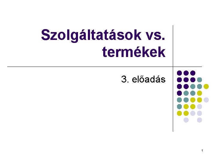 Szolgáltatások vs. termékek 3. előadás 1 