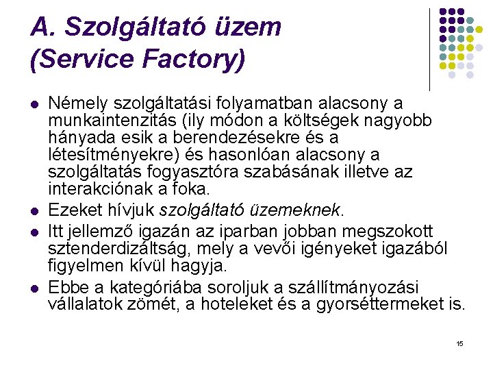 A. Szolgáltató üzem (Service Factory) l l Némely szolgáltatási folyamatban alacsony a munkaintenzitás (ily