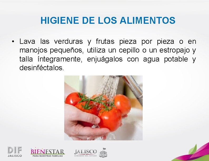 HIGIENE DE LOS ALIMENTOS • Lava las verduras y frutas pieza por pieza o