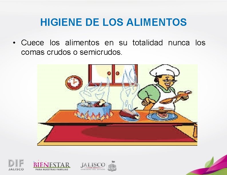 HIGIENE DE LOS ALIMENTOS • Cuece los alimentos en su totalidad nunca los comas