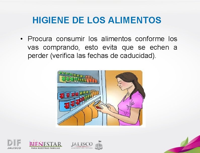 HIGIENE DE LOS ALIMENTOS • Procura consumir los alimentos conforme los vas comprando, esto