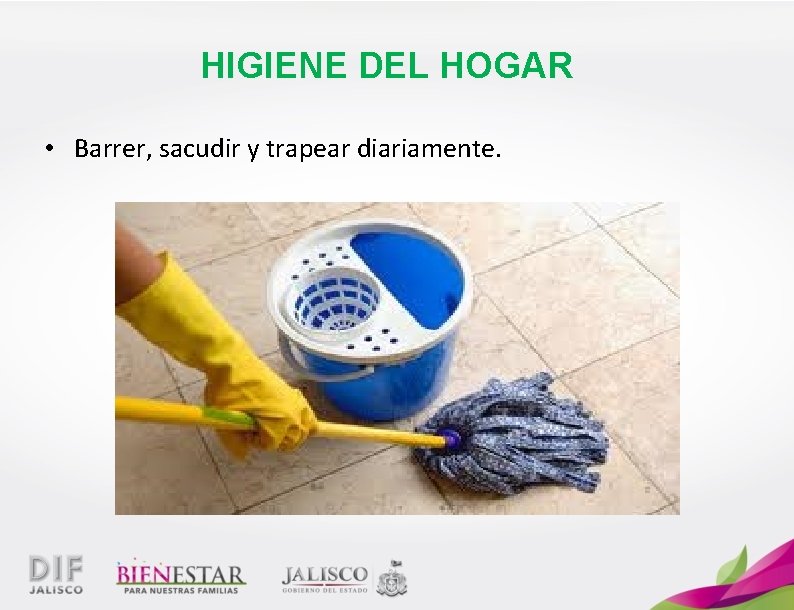 HIGIENE DEL HOGAR • Barrer, sacudir y trapear diariamente. 