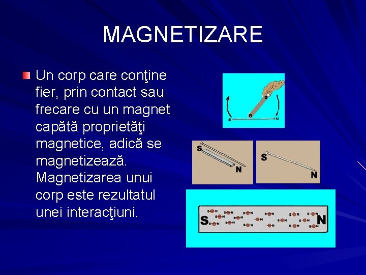 MAGNETIZARE Un corp care conţine fier, prin contact sau frecare cu un magnet capătă