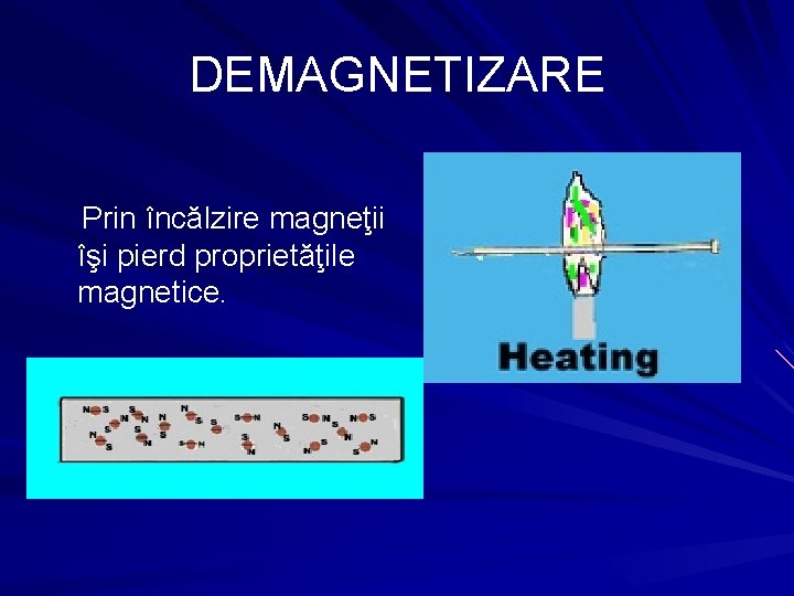 DEMAGNETIZARE Prin încălzire magneţii îşi pierd proprietăţile magnetice. 