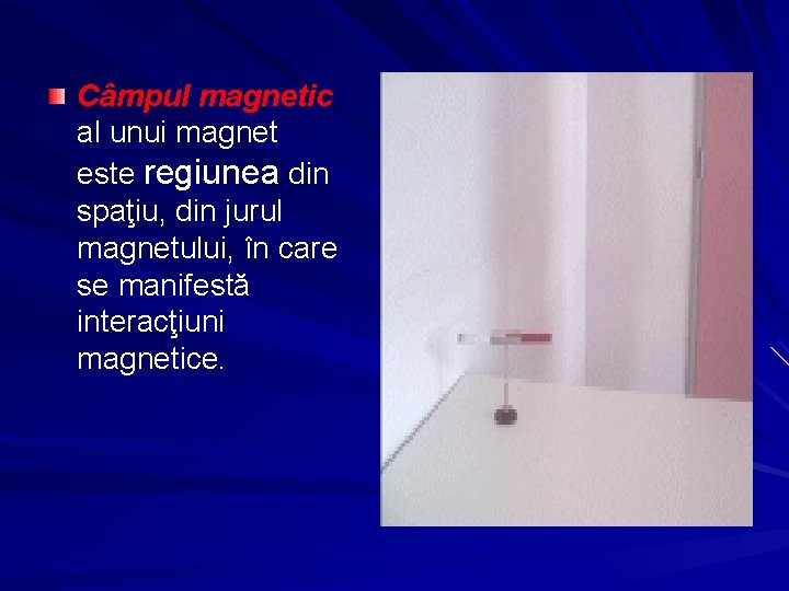 Câmpul magnetic al unui magnet este regiunea din spaţiu, din jurul magnetului, în care