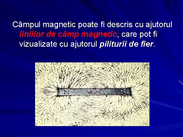 Câmpul magnetic poate fi descris cu ajutorul liniilor de câmp magnetic, care pot fi