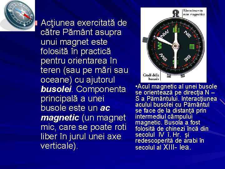 Acţiunea exercitată de către Pământ asupra unui magnet este folosită în practică pentru orientarea