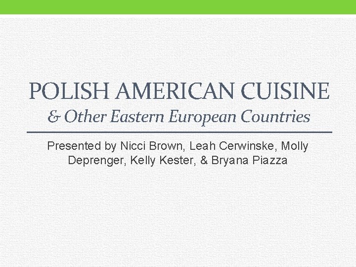 POLISH AMERICAN CUISINE & Other Eastern European Countries Presented by Nicci Brown, Leah Cerwinske,