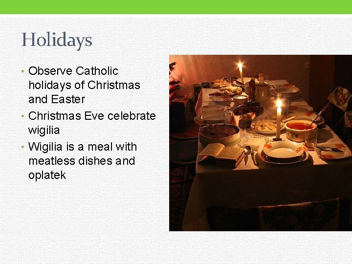 Holidays • Observe Catholic holidays of Christmas and Easter • Christmas Eve celebrate wigilia
