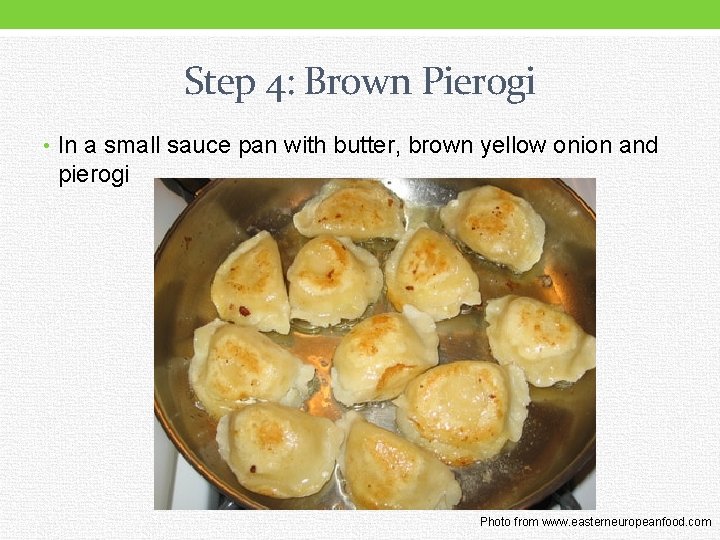 Step 4: Brown Pierogi • In a small sauce pan with butter, brown yellow