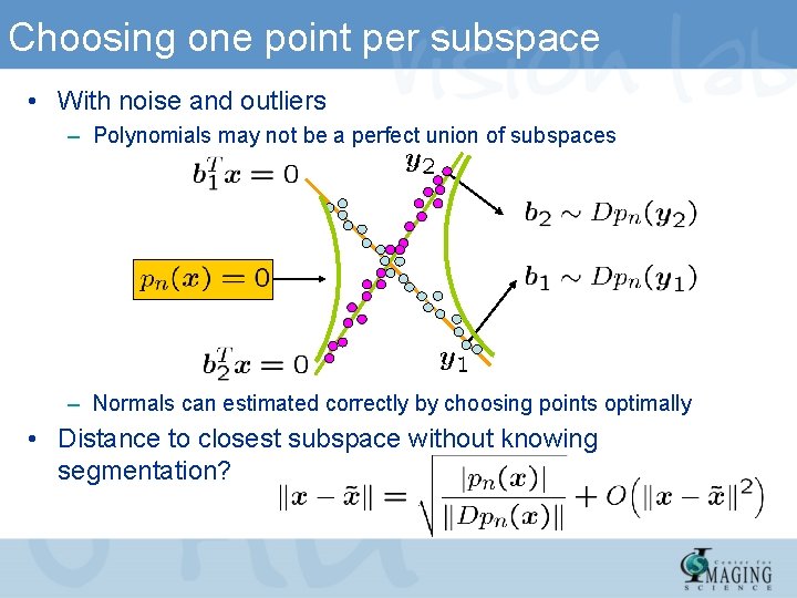 Choosing one point per subspace • With noise and outliers – Polynomials may not