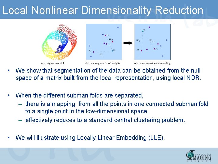 Local Nonlinear Dimensionality Reduction • We show that segmentation of the data can be