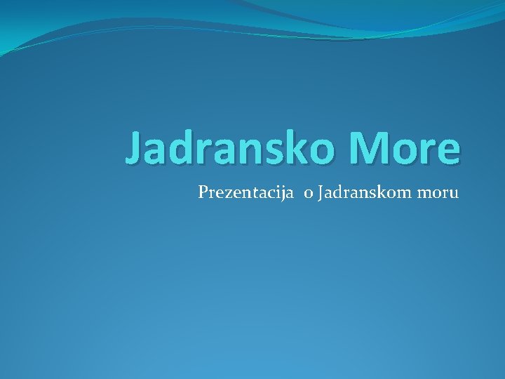 Jadransko More Prezentacija o Jadranskom moru 