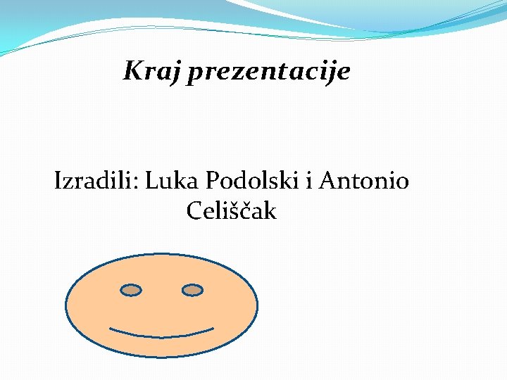 Kraj prezentacije Izradili: Luka Podolski i Antonio Celiščak 