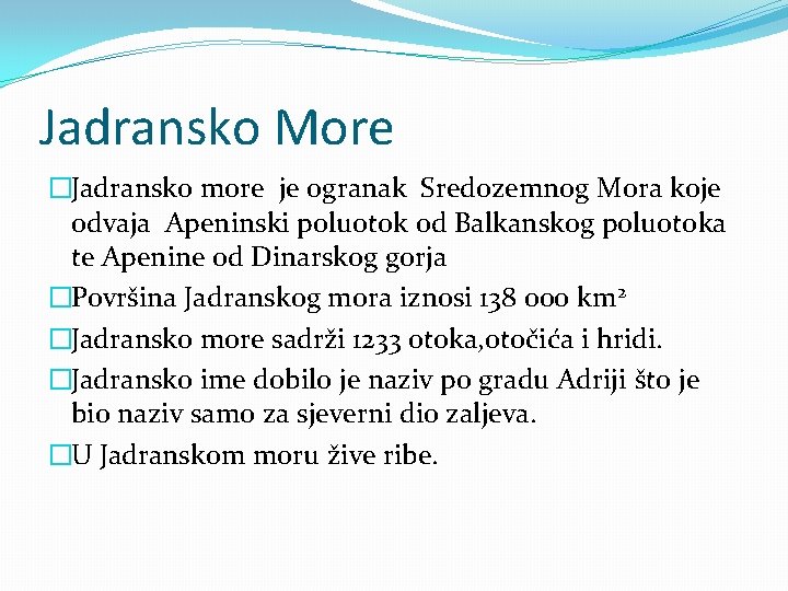 Jadransko More �Jadransko more je ogranak Sredozemnog Mora koje odvaja Apeninski poluotok od Balkanskog