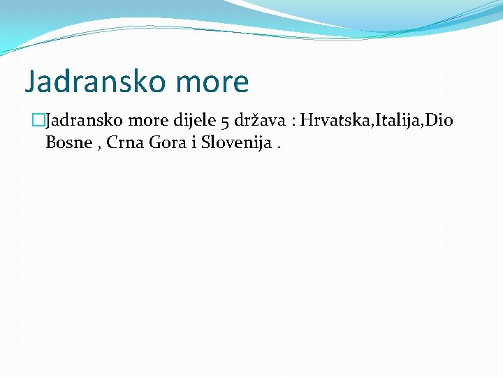 Jadransko more �Jadransko more dijele 5 država : Hrvatska, Italija, Dio Bosne , Crna