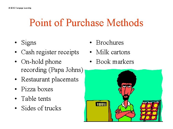 © 2010 Cengage Learning Point of Purchase Methods • Signs • Brochures • Cash
