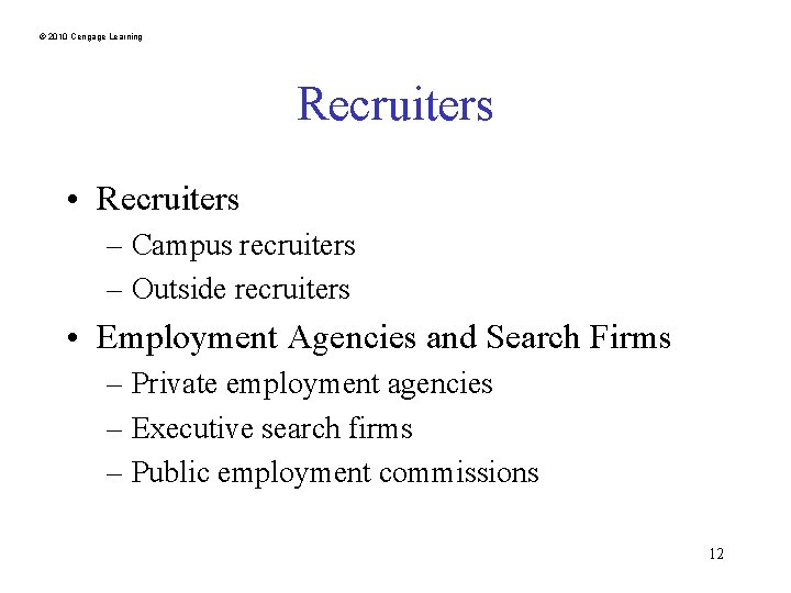 © 2010 Cengage Learning Recruiters • Recruiters – Campus recruiters – Outside recruiters •