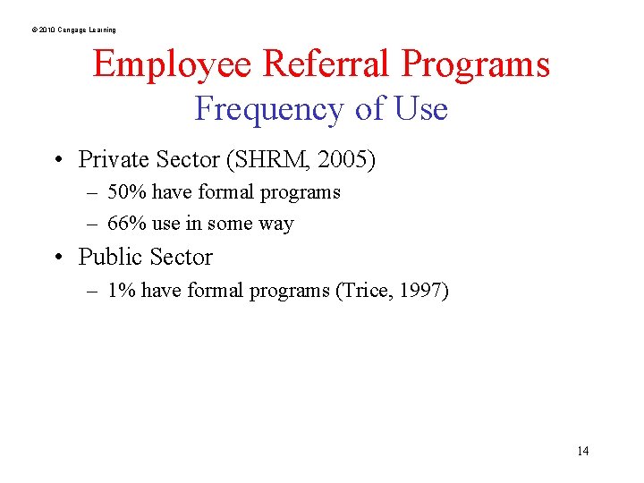 © 2010 Cengage Learning Employee Referral Programs Frequency of Use • Private Sector (SHRM,