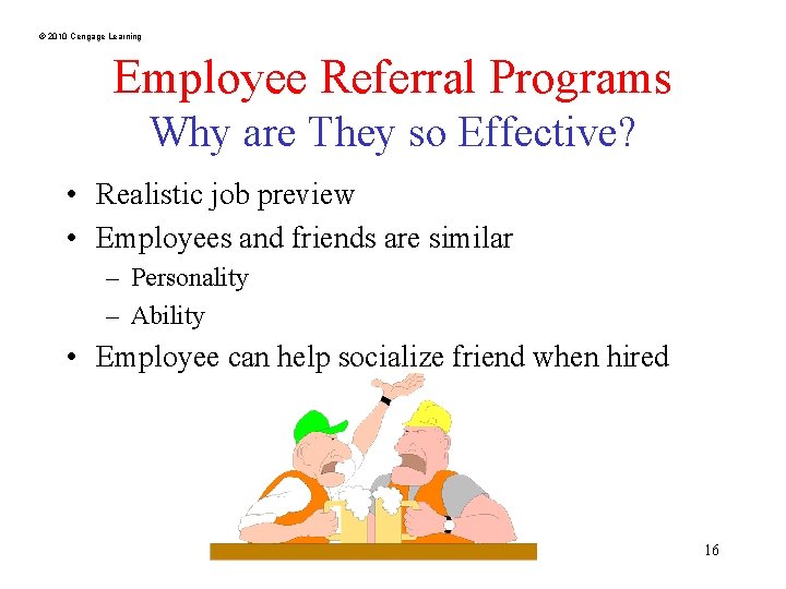 © 2010 Cengage Learning Employee Referral Programs Why are They so Effective? • Realistic