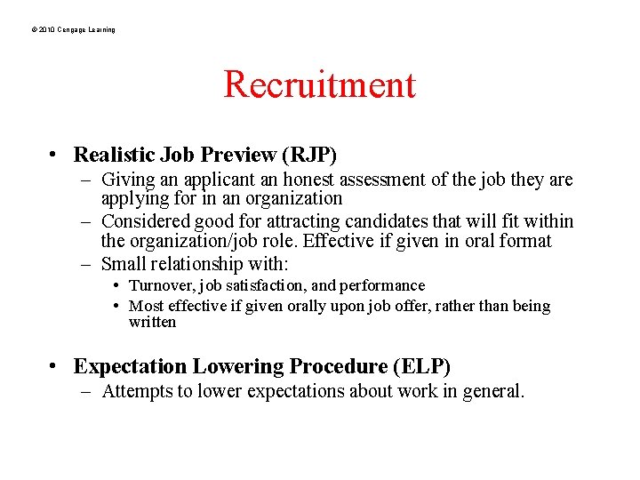 © 2010 Cengage Learning Recruitment • Realistic Job Preview (RJP) – Giving an applicant