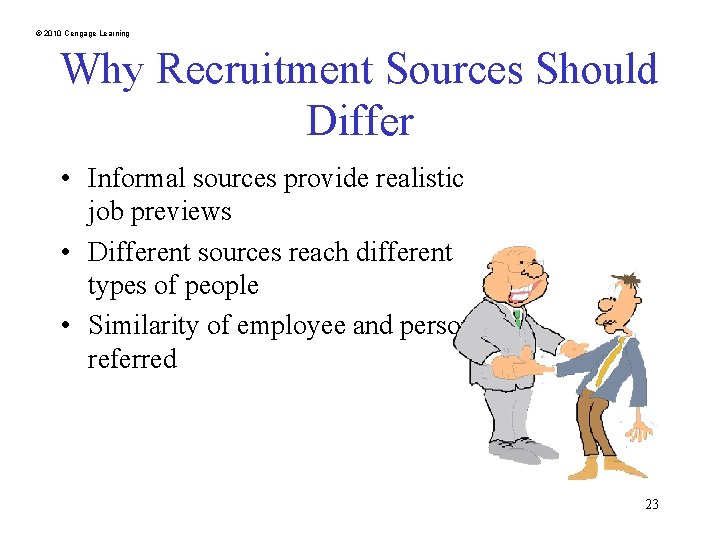 © 2010 Cengage Learning Why Recruitment Sources Should Differ • Informal sources provide realistic