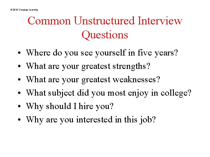 © 2010 Cengage Learning Common Unstructured Interview Questions • • • Where do you
