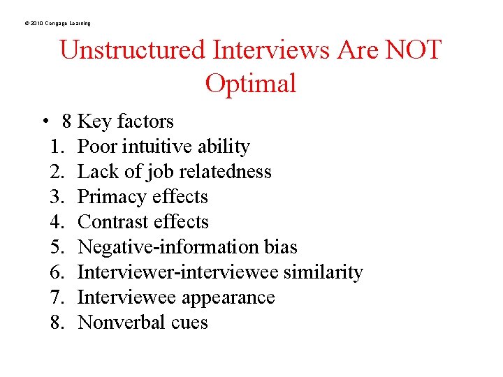 © 2010 Cengage Learning Unstructured Interviews Are NOT Optimal • 8 Key factors 1.