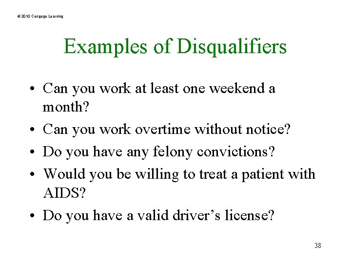 © 2010 Cengage Learning Examples of Disqualifiers • Can you work at least one