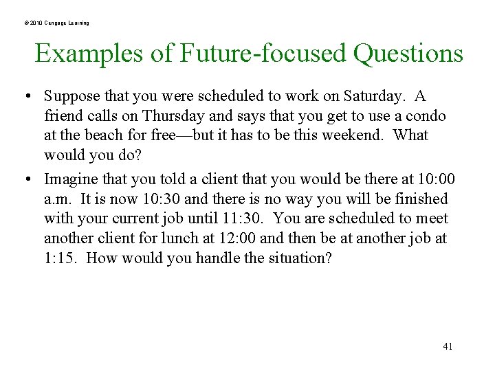 © 2010 Cengage Learning Examples of Future-focused Questions • Suppose that you were scheduled