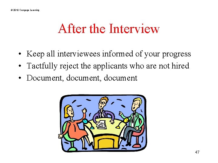 © 2010 Cengage Learning After the Interview • Keep all interviewees informed of your