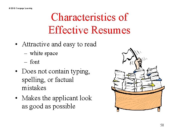 © 2010 Cengage Learning Characteristics of Effective Resumes • Attractive and easy to read