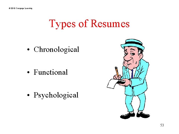 © 2010 Cengage Learning Types of Resumes • Chronological • Functional • Psychological 53