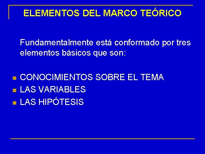 ELEMENTOS DEL MARCO TEÓRICO Fundamentalmente está conformado por tres elementos básicos que son: n