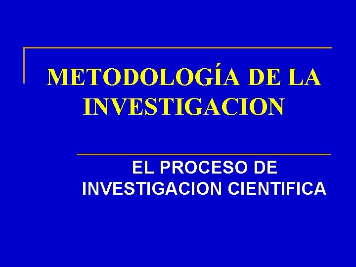 METODOLOGÍA DE LA INVESTIGACION EL PROCESO DE INVESTIGACION CIENTIFICA 