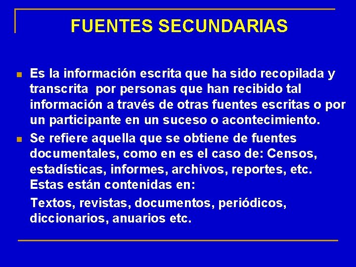 FUENTES SECUNDARIAS n n Es la información escrita que ha sido recopilada y transcrita