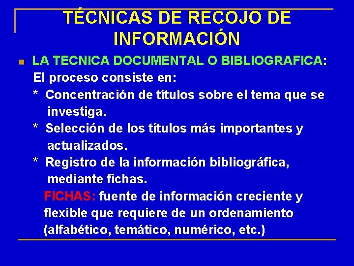 TÉCNICAS DE RECOJO DE INFORMACIÓN n LA TECNICA DOCUMENTAL O BIBLIOGRAFICA: El proceso consiste