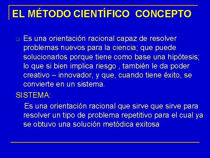 EL MÉTODO CIENTÍFICO CONCEPTO Es una orientación racional capaz de resolver problemas nuevos para