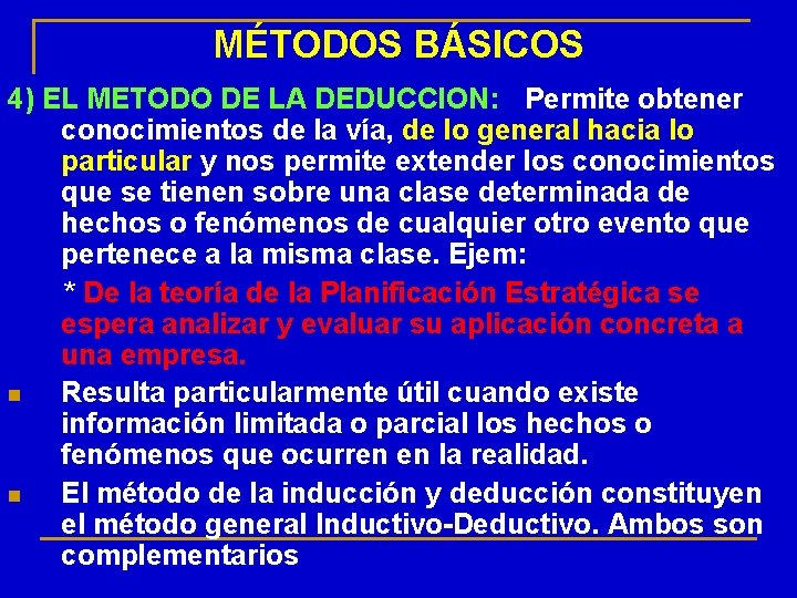 MÉTODOS BÁSICOS 4) EL METODO DE LA DEDUCCION: : Permite obtener conocimientos de la